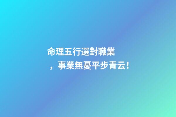 命理五行選對職業，事業無憂平步青云！